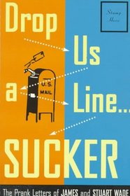 Drop Us a Line... Sucker!: The Prank Letters of James and Stuart Wade