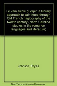 Le vain siecle guerpir: A literary approach to sainthood through Old French hagiography of the twelfth century (North Carolina studies in the Romance languages and literatures)