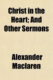 Christ in the Heart; And Other Sermons