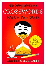 The New York Times Crosswords While You Wait: 150 Easy to Hard Puzzles