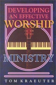 Developing an Effective Worship Ministry (Tom Kraeuter on Worship)
