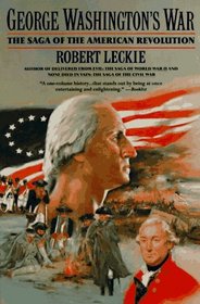 George Washington's War: The Saga of the American Revolution