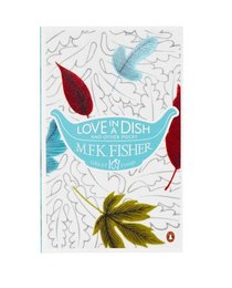 Love in a Dish and Other Pieces. by M.F.K. Fisher