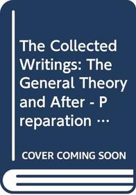 The Collected Writings: The General Theory and After - Preparation v. 13