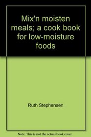 Mix'n moisten meals;: A cook book for low-moisture foods,
