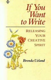 If You Want to Write: Releasing the Creative Spirit