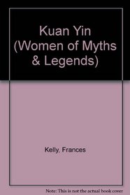 Kuan Yin (Women of Myths & Legends)