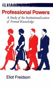 Professional Powers : A Study of the Institutionalization of Formal Knowledge