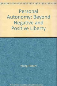Personal Autonomy: Beyond Negative and Positive Liberty