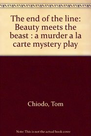 The end of the line: Beauty meets the beast (A murder a la carte mystery play)