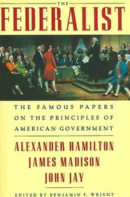 The Federalist: The Famous Papers on the Principles of American Government