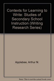 Contexts for Learning to Write: Studies of Secondary School Instructions (Writing Research Series)