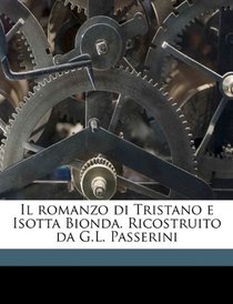 Il romanzo di Tristano e Isotta Bionda. Ricostruito da G.L. Passerini (Italian Edition)