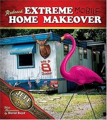 Redneck Extreme Mobile Home Makeover: Or A Redneck Look at Fixing Up and Decorating Your House Without Loss of Limbs