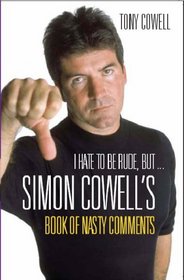 I Hate to Be Rude, but... : Simon Cowell's Book of Nasty Comments