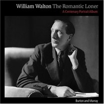 William Walton--The Romantic Loner: A Centenary Portrait Album