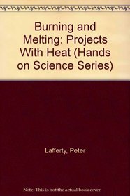 Burning and Melting: Projects With Heat (Hands on Science Series)
