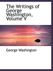 The Writings of George Washington, Volume V