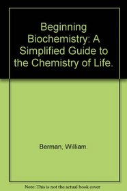 Beginning Biochemistry: A Simplified Guide to    the Chemistry of Life.