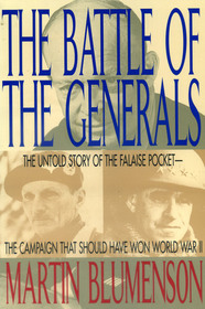 The Battle of the Generals: The Untold Story of the Falaise Pocket, the Campaign That Should Have Won World War II