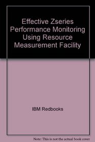 Effective Zseries Performance Monitoring Using Resource Measurement Facility (IBM Redbooks)