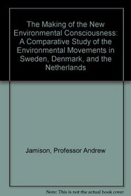 The Making of the New Environmental Consciousness: A Comparative Study of the Environmental Movements in Sweden, Denmark, and the Netherlands