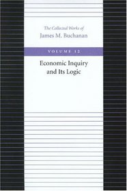ECONOMIC INQUIRY AND ITS LOGIC (Collected Works of James M Buchanan)