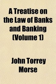A Treatise on the Law of Banks and Banking (Volume 1)