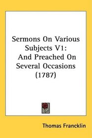 Sermons On Various Subjects V1: And Preached On Several Occasions (1787)