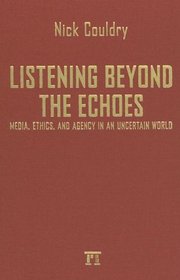 Listening Beyond the Echoes: Media, Ethics, and Agency in an Uncertain World(Cultural Politics & the Promise of Democracy Series) (Cultural Politics and the Promise of Democracy)
