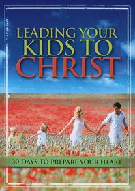 Leading Your Kids to Christ: 30 Days to Prepare Your Heart