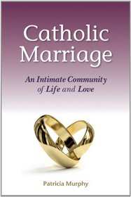 Catholic Marriage: An Intimate Community of Life and Love