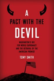 A Pact with the Devil: Washington's Bid for World Supremacy and the Betrayal of the American Promise