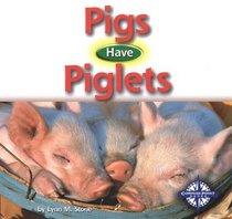 Pigs Have Piglets (Animals and Their Young series)