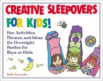 Creative Sleepovers for Kids! : Fun Activities, Themes, and Ideas for Overnight Parties for Boys or Girls