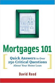 Mortgages 101: Quick Answers to Over 250 Critical Questions About Your Home Loan