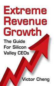 Extreme Revenue Growth: The Guide For Silicon Valley CEOs