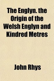 The Englyn. the Origin of the Welsh Englyn and Kindred Metres