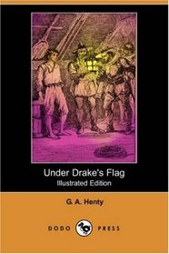 Under Drake's Flag (Illustrated Edition) (Dodo Press)