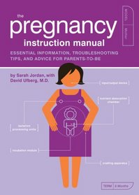 The Pregnancy Instruction Manual: Essential Information, Troubleshooting Tips, and Advice for Parents-to-Be