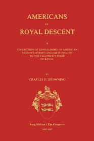 Americans of Royal Descent. A Collection of Genealogies of American Families Whose Lineage is Traced to the Legitmate Issue of Kings. Second Edition