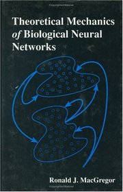 Theoretical Mechanics of Biological Neural Networks (Neural Networks : Foundations to Applications)