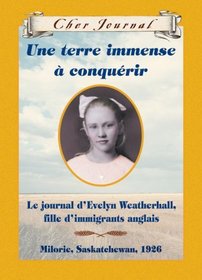 Une Terre Immense A Conquerir (Le Journal d'Evelyn Weatherall, fille d'immigrants anglais)