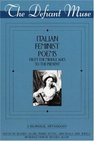 The Defiant Muse: Italian Feminist Poems from the Middle Ages to the Present : A Bilingual Anthology (Defiant Muse)