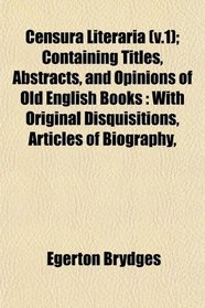 Censura Literaria (v.1); Containing Titles, Abstracts, and Opinions of Old English Books: With Original Disquisitions, Articles of Biography,