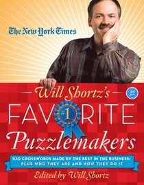 The New York Times Will Shortz's Favorite Puzzlemakers: 100 Crosswords Made By the Best in the Business; Plus Who They Are and How They Do It
