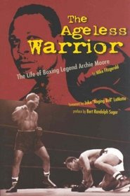 The Ageless Warrior: The Life of Boxing Legend Archie Moore