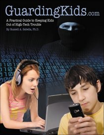 GuardingKids.com: A Practical Guide to Keep Kids Out of High-Tech Trouble
