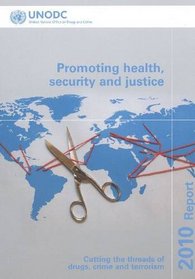 Unodc Annual Report 2010: Promoting Health Security and Justice: Cutting the Threads of Drugs Crime and Terrorism (Economic and Social Commission for Asia and the Pacific)