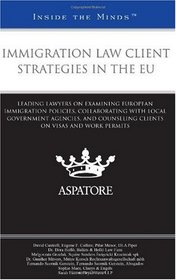 Immigration Law Client Strategies in the EU: Leading Lawyers on Examining European Immigration Policies, Collaborating with Local Government Agencies, ... on Visas and Work Permits (Inside the Minds)